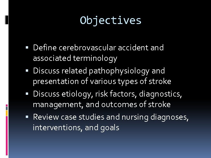 Objectives Define cerebrovascular accident and associated terminology Discuss related pathophysiology and presentation of various