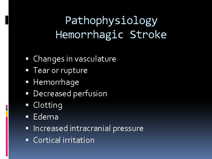 Pathophysiology Hemorrhagic Stroke Changes in vasculature Tear or rupture Hemorrhage Decreased perfusion Clotting Edema