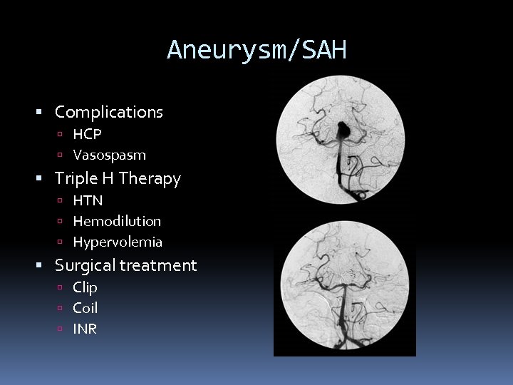 Aneurysm/SAH Complications HCP Vasospasm Triple H Therapy HTN Hemodilution Hypervolemia Surgical treatment Clip Coil