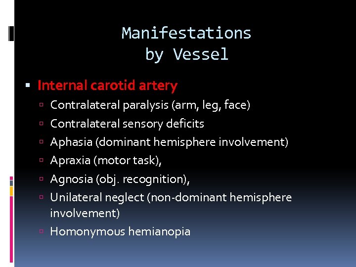 Manifestations by Vessel Internal carotid artery Contralateral paralysis (arm, leg, face) Contralateral sensory deficits