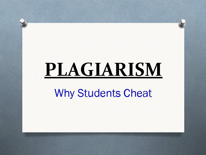 PLAGIARISM Why Students Cheat 