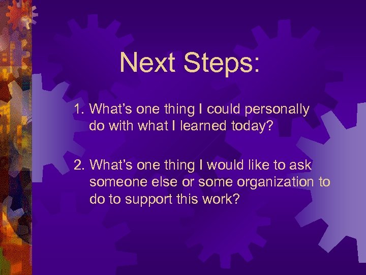 Next Steps: 1. What’s one thing I could personally do with what I learned