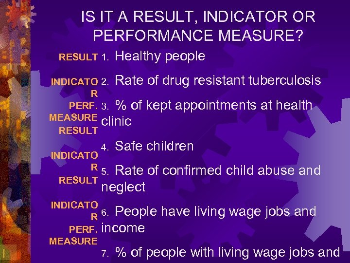 IS IT A RESULT, INDICATOR OR PERFORMANCE MEASURE? RESULT 1. Healthy people INDICATO 2.