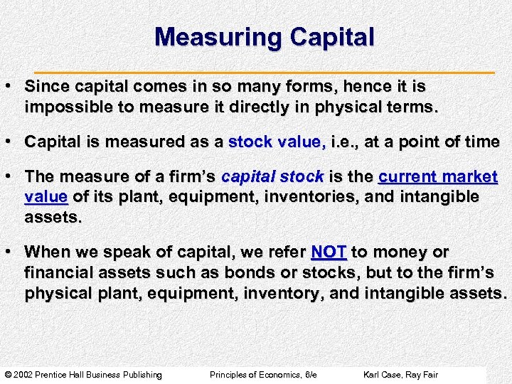 Measuring Capital • Since capital comes in so many forms, hence it is impossible