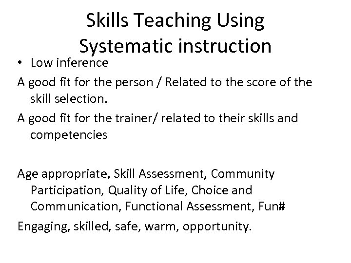Skills Teaching Using Systematic instruction • Low inference A good fit for the person