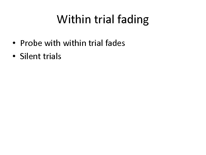 Within trial fading • Probe within trial fades • Silent trials 