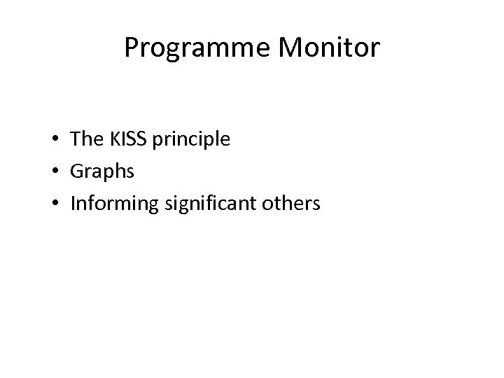 Programme Monitor • The KISS principle • Graphs • Informing significant others 