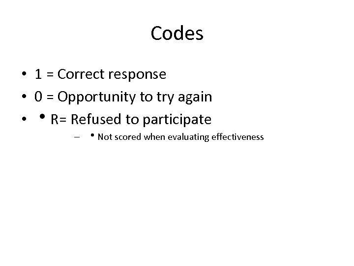 Codes • 1 = Correct response • 0 = Opportunity to try again •