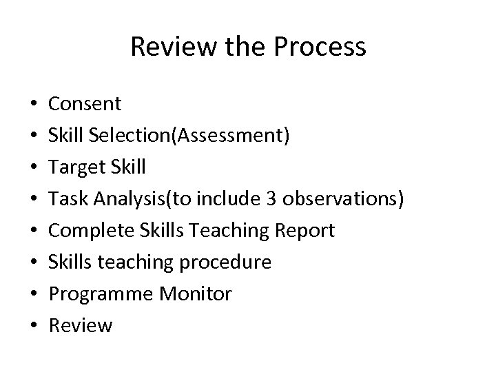 Review the Process • • Consent Skill Selection(Assessment) Target Skill Task Analysis(to include 3