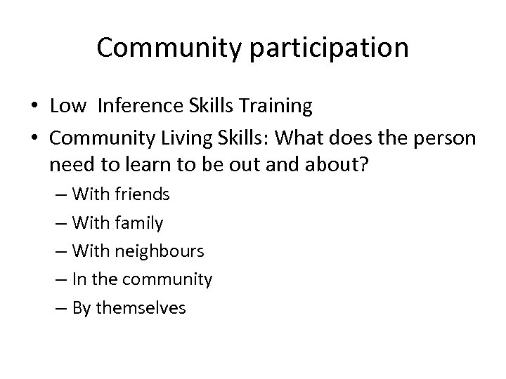 Community participation • Low Inference Skills Training • Community Living Skills: What does the
