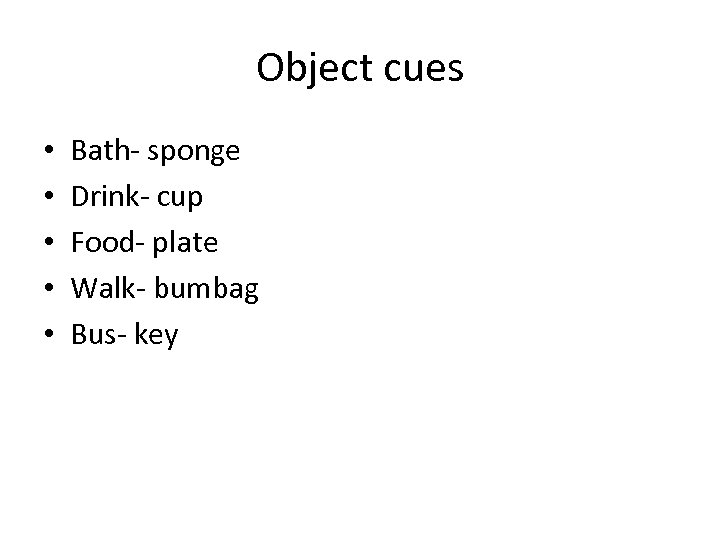 Object cues • • • Bath- sponge Drink- cup Food- plate Walk- bumbag Bus-