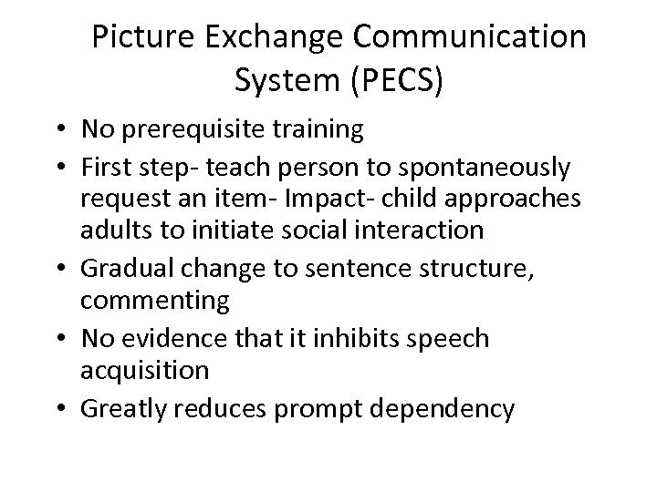 Picture Exchange Communication System (PECS) • No prerequisite training • First step- teach person