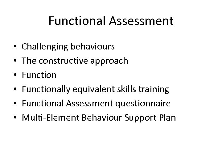 Functional Assessment • • • Challenging behaviours The constructive approach Functionally equivalent skills training