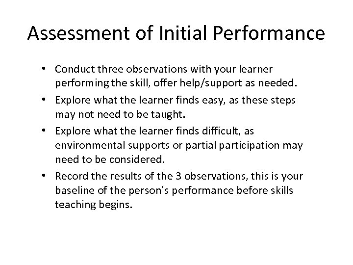 Assessment of Initial Performance • Conduct three observations with your learner performing the skill,