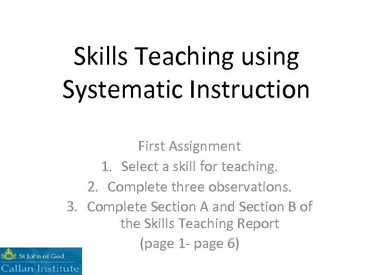 Skills Teaching using Systematic Instruction First Assignment 1. Select a skill for teaching. 2.