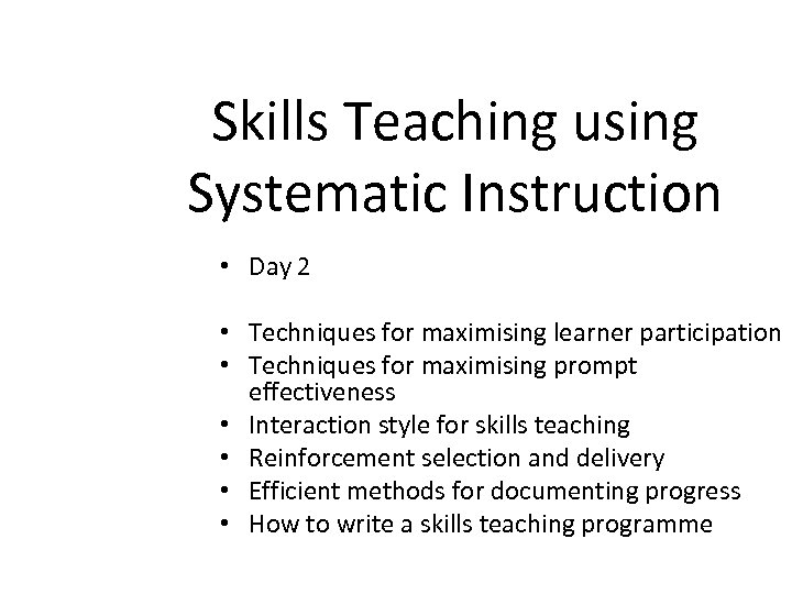 Skills Teaching using Systematic Instruction • Day 2 • Techniques for maximising learner participation