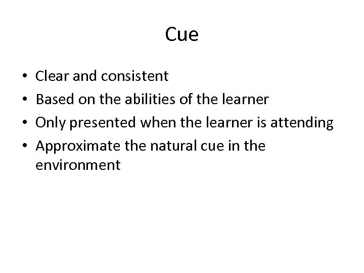 Cue • • Clear and consistent Based on the abilities of the learner Only