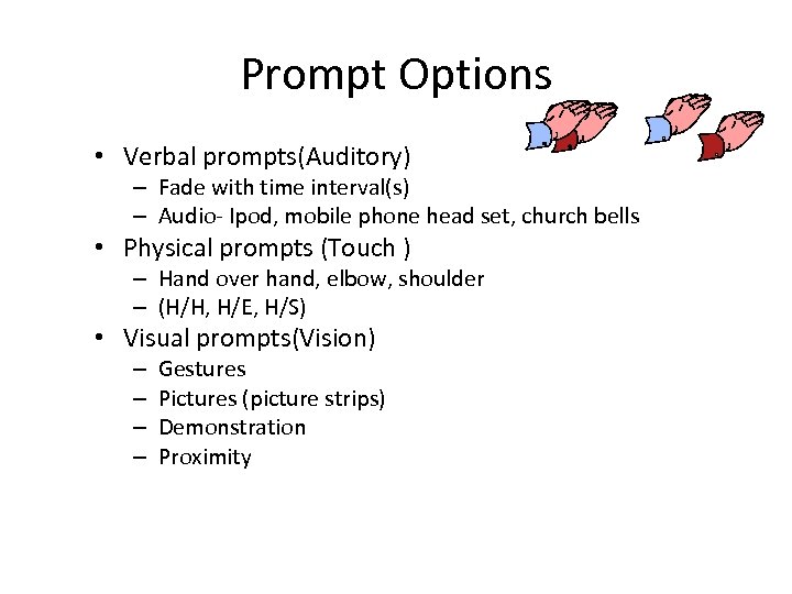 Prompt Options • Verbal prompts(Auditory) – Fade with time interval(s) – Audio- Ipod, mobile
