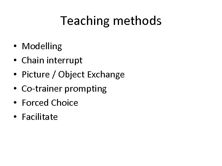 Teaching methods • • • Modelling Chain interrupt Picture / Object Exchange Co-trainer prompting