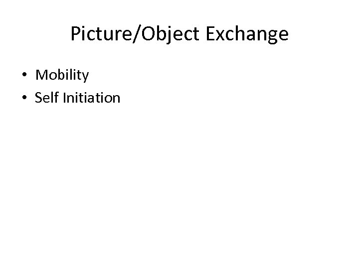 Picture/Object Exchange • Mobility • Self Initiation 