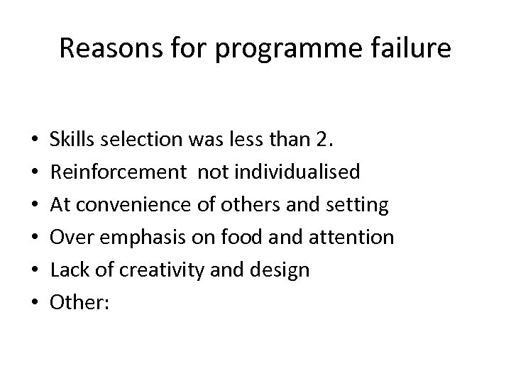 Reasons for programme failure • • • Skills selection was less than 2. Reinforcement