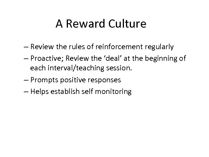 A Reward Culture – Review the rules of reinforcement regularly – Proactive; Review the