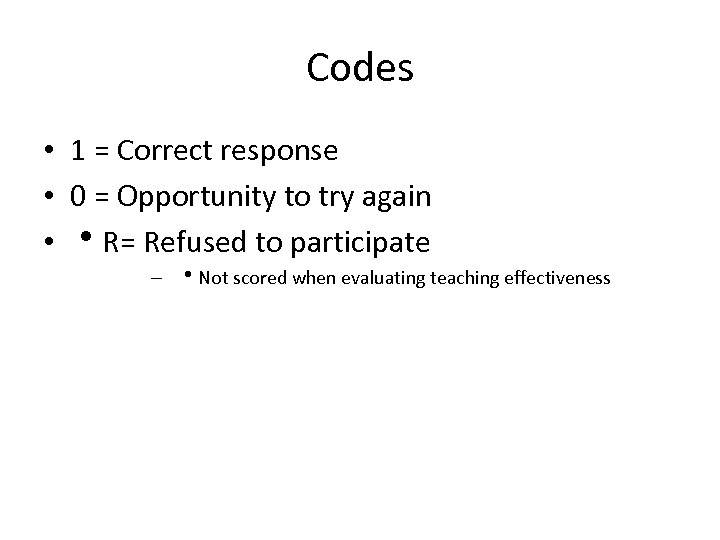 Codes • 1 = Correct response • 0 = Opportunity to try again •