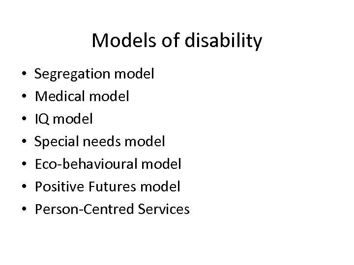 Models of disability • • Segregation model Medical model IQ model Special needs model