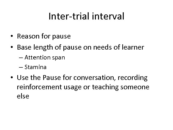 Inter-trial interval • Reason for pause • Base length of pause on needs of