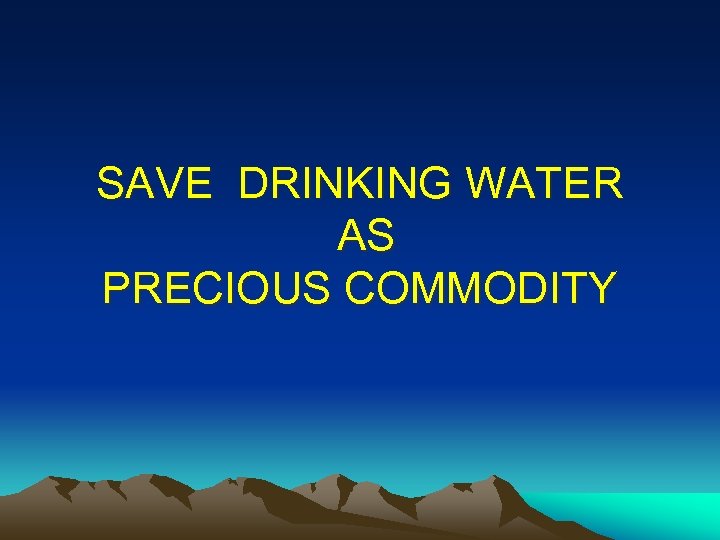 SAVE DRINKING WATER AS PRECIOUS COMMODITY 