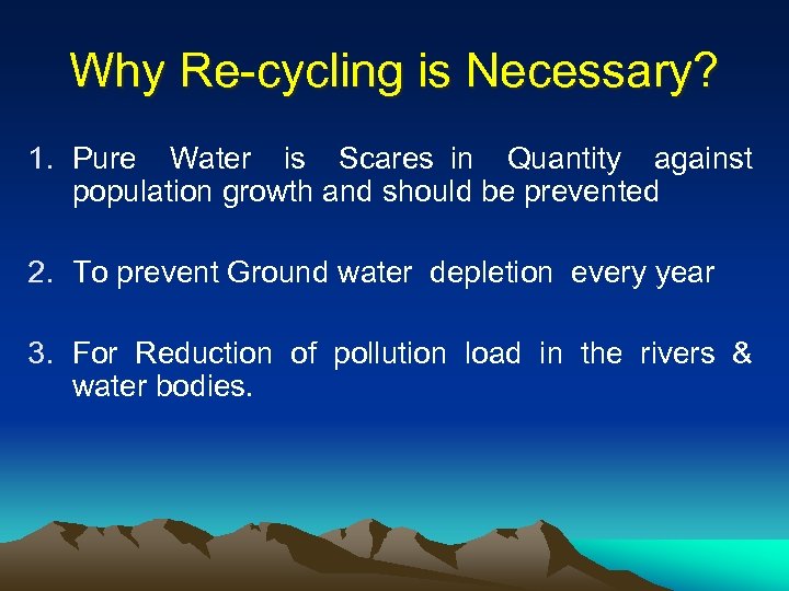 Why Re-cycling is Necessary? 1. Pure Water is Scares in Quantity against population growth