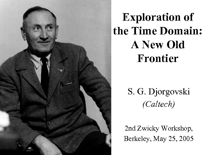 Exploration of the Time Domain: A New Old Frontier S. G. Djorgovski (Caltech) 2