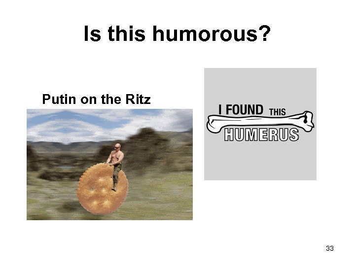 Is this humorous? Putin on the Ritz 33 
