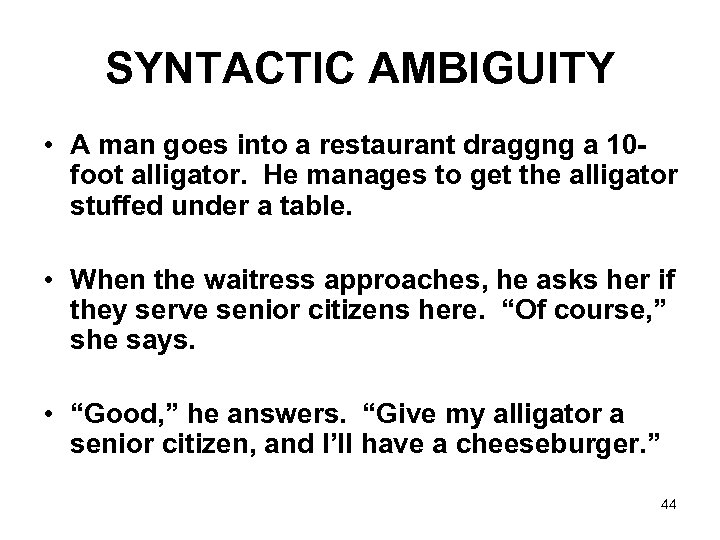 SYNTACTIC AMBIGUITY • A man goes into a restaurant draggng a 10 foot alligator.