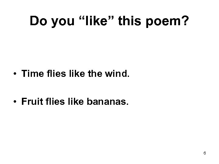 Do you “like” this poem? • Time flies like the wind. • Fruit flies