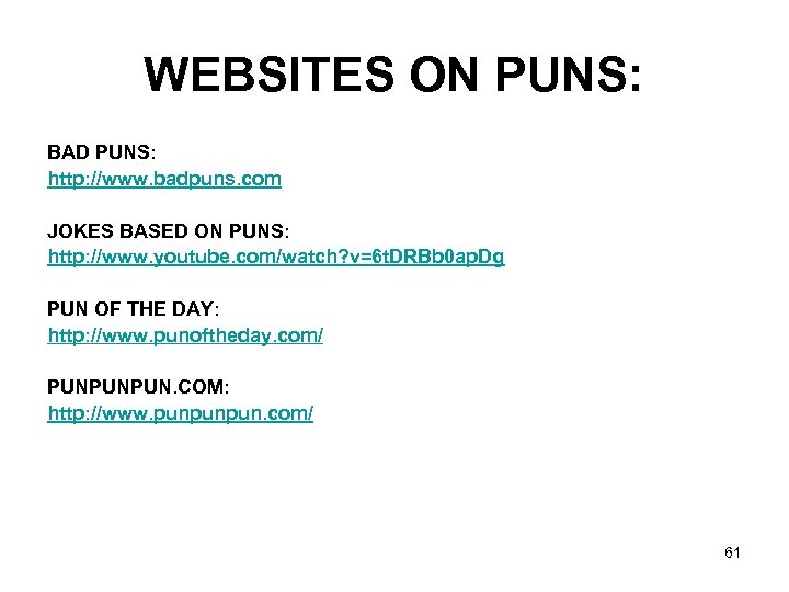 WEBSITES ON PUNS: BAD PUNS: http: //www. badpuns. com JOKES BASED ON PUNS: http: