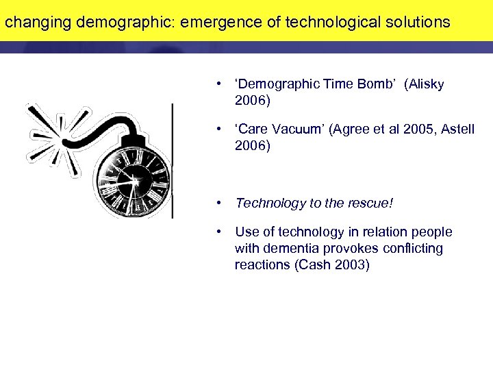 changing demographic: emergence of technological solutions • ‘Demographic Time Bomb’ (Alisky 2006) • ‘Care