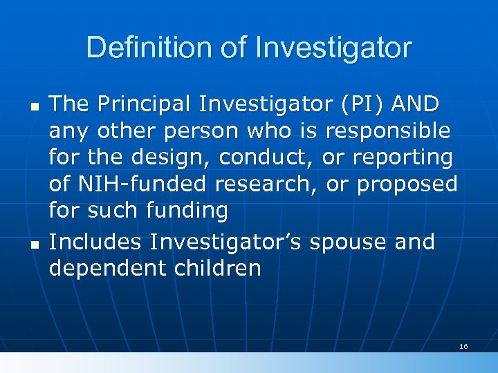 Definition of Investigator n n The Principal Investigator (PI) AND any other person who