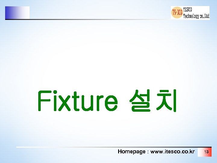 Fixture 설치 Homepage : www. itesco. kr 13 