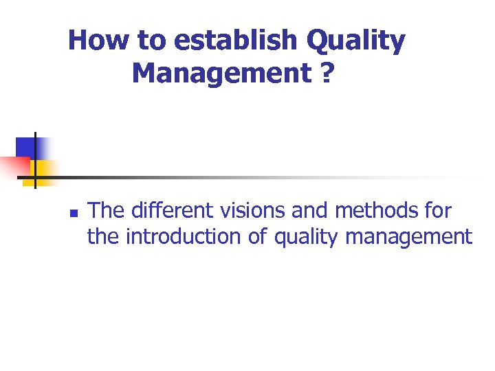 How to establish Quality Management ? n The different visions and methods for the