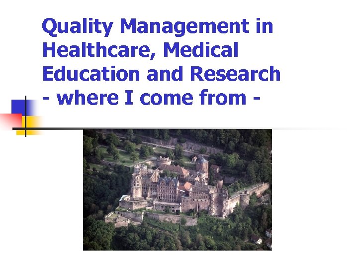 Quality Management in Healthcare, Medical Education and Research - where I come from -