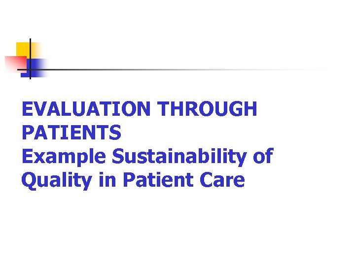 EVALUATION THROUGH PATIENTS Example Sustainability of Quality in Patient Care 