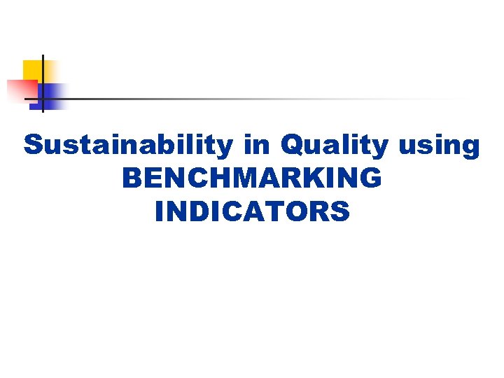 Sustainability in Quality using BENCHMARKING INDICATORS 