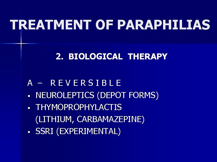 TREATMENT OF PARAPHILIAS 2. BIOLOGICAL THERAPY A – REVERSIBLE § NEUROLEPTICS (DEPOT FORMS) §