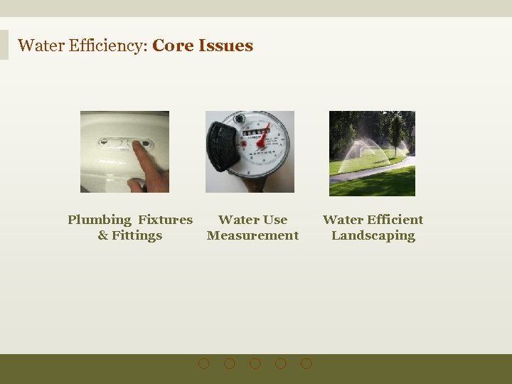 Water Efficiency: Core Issues Plumbing Fixtures & Fittings Water Use Measurement p 1 c