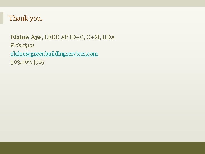 Thank you. Elaine Aye, LEED AP ID+C, O+M, IIDA Principal elaine@greenbuildingservices. com 503. 467.