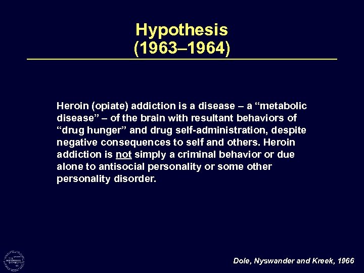 Hypothesis (1963– 1964) Heroin (opiate) addiction is a disease – a “metabolic disease” –