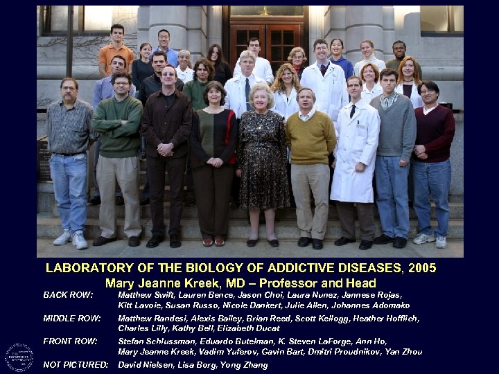 LABORATORY OF THE BIOLOGY OF ADDICTIVE DISEASES, 2005 Mary Jeanne Kreek, MD – Professor