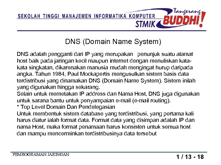 DNS (Domain Name System) DNS adalah pengganti dari IP yang merupakan penunjuk suatu alamat