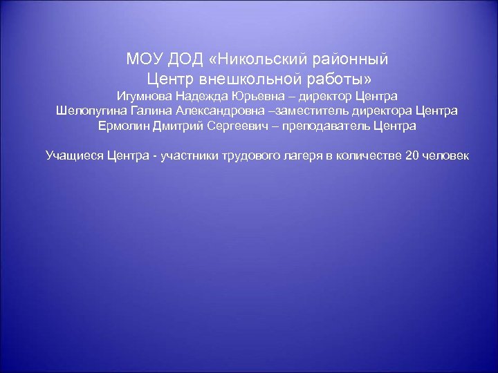 МОУ ДОД «Никольский районный Центр внешкольной работы» Игумнова Надежда Юрьевна – директор Центра Шелопугина
